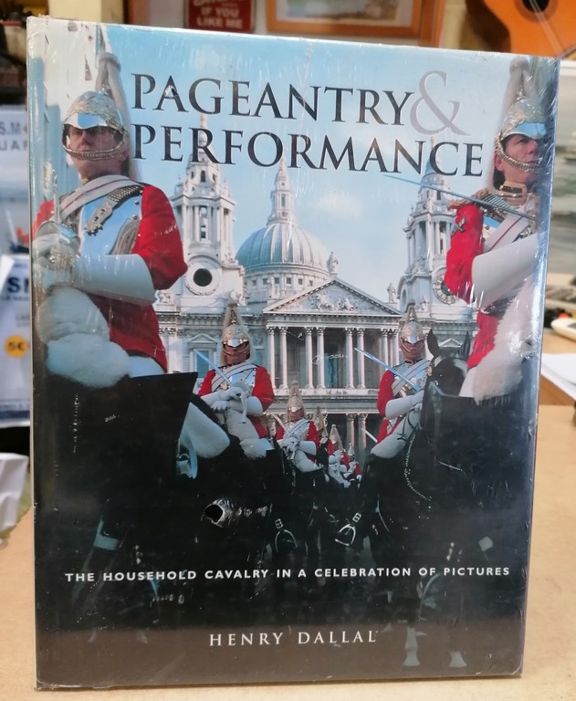 Livre neuf "Pageantry & Performance" The household cavalry in a celebration of pictures by Henry Dallal